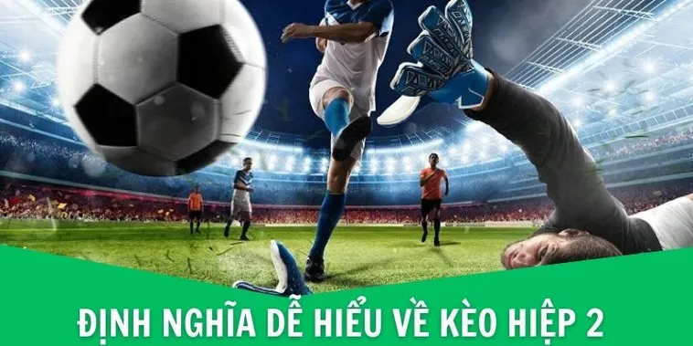 Hướng Dẫn Cách Phân Tích Kèo Hiệp 2 Luôn Hiệu Quả Nhất Hiện Nay