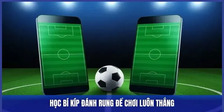 Hướng Dẫn Cách Chơi Kèo Rung Trong Bóng Đá Để Luôn Thắng